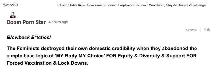 https://twpter.com/users/Larry/feed/2021-0921-1143-3478-f-Larry.pdf -   PDF: Quote of the Day -  #Afghanistan  #ToxicFeminism  #AntiWoke  #Diversity   #VACCINE             " Blowback Bitches!      The Feminists destroyed their own domestic credibility when they abandoned the simple base logic of 'MY Body MY Choice' FOR Equity & Diversity & Support FOR Forced Vaxxination & Lock Downs.            Feminists -WOMEN- ceded their rights by ceding the rights of others ARBITRARILY. That western cosmopolitan virtue signalling with such antics as flying the Gay Pride Rainbow Flag over Kabul, painting a memorial mural for the 'American' black drug addict and criminal George Floyd, and stuffing women into offices in the Afghani puppet regime: ALL rightly angered the populace subject to these indignities.  "             - See complete quote in Archived PDF        #ArchivePDF       #FightClub       