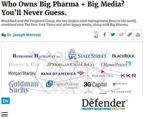 https://twpter.com/users/Larry/feed/2021-1026-1035-3244-f-Larry.pdf -   PDF: Who Owns Big Pharma + Big Media_ You’ll Never Guess. • Children's Health Defense            You know this won't be long for the internet if not archived independently.            We will never truly have a functional Constitutional Republic in the United States of America, that represents the will of the majority of working class American people, when we are ruled over by a shadow government owned and controlled by these massive financial companies and the "old money" families that sit at their helms.            As these firms and the families behind them have wielded so much power, for so long and have their tentacles in everything of any importance in the economy and government, I am not sure it is even possible to fully remove them from power and still have a functioning world. These people would certainly have some sort of "Sampson Option" in place if their dominance was seriously challenged.               #PrivateJetPeople  #Oligarchy             https://www.google.com/search?rlz=1C1CHBF_enUS749US749&q=BlackRock+and+Vanguard+Who+runs+the+world #ArchivePDF       