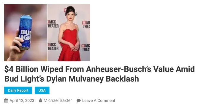 https://twpter.com/users/Quoteman/feed/2023-0412-0903-3711-f-Quoteman.pdf -   PDF: $4 Billion Wiped From Anheuser-Busch’s Value Amid Bud Light’s Dylan Mulvaney Backlash              @cali  re:            https://twpter.com/hash/?tag=irony&scid=2023-0412-0839-1709-v-cali            Dude, I knew Anheuser-Busch HAD to be losing money in this marketing disaster but I thought  $4 Billion sounded a little bit high.            So I researched it...            I found this article with the stock charts, and it indeed looks true:            "On March 31, Anheuser-Busch’s market capitalization was $132.38 billion.            As of Monday, April 10, the company’s market cap had sunk to $128.4 billion." -             https://dainikbidyaloy.com/2023/04/12/4-billion-wiped-from-anheuser-buschs-value-amid-bud-lights-dylan-mulvaney-backlash/            They announced Dylan Mulvaney as Bid Light Spokesperson on April 1, 2023 and 10 days later the company lost $4 billion dollars in value.            https://finance.yahoo.com/quote/Bud?ltr=1            https://www.anheuser-busch.com/            True that: "Get #Woke , Go Broke !"              #LGBT  #WokeCrowd  #WokeGestapo  #DEI         #Diversity  #ESG  #WallStreet         #EconomicWarfare        #ArchivePDF       #irony       