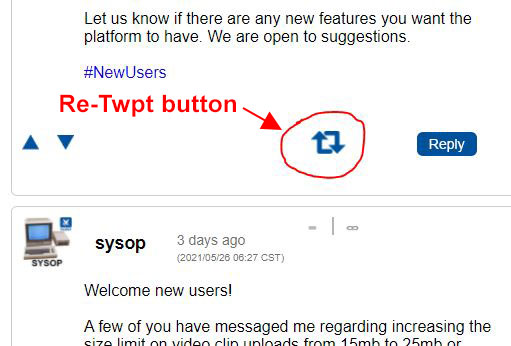 Hey people! We got the Re-Twpt function up and running.            The Re-Twpt button opens a text entry box and allows you to re-post someone else's Twpt onto your timeline, and also send it to other users or hash tags like so:  @tex  #NewUsers             It works with regular text comments & replies as well as picture Twpts and Video Clip Twpts.            Enjoy!            Our next new feature will probably be a "Copy Embedded Code button" for you web masters out there who want to embed a Twpt onto your website using standard HTML code.       