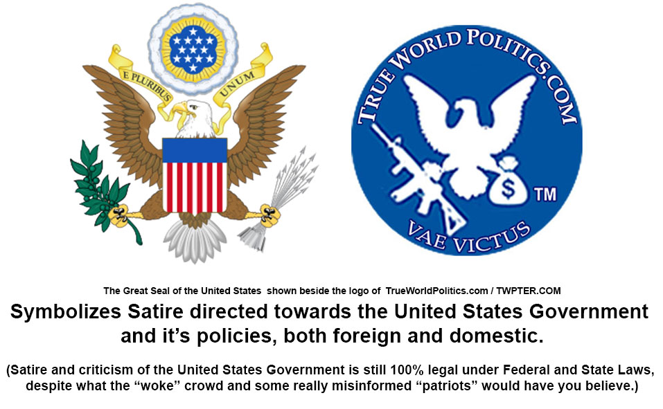     @cindy  The TWPTER and http://www.trueworldpolitics.com/ logo is a parody of the Great Seal of the United States of America. It symbolizes satire of the United States Government, and it's policies, both foreign and domestic.             On the TWPTER logo, the eagle clutches a military assault rifle in it's right talon, and a bag of money in it's left talon. This criticizes the the United States Government and the multinational corporate interests that it serves. The eagle's head is turned towards the rifle to symbolize the preference for using force and war to take what it wants from other nations, and it's own people. The eagle also looks away from the bag of money symbolizing the unseen bribes and corporate lobbying which drive government actions and policy.            Read the full explanation here:      http://www.twpter.com/tos/index.php?            It was inspired by the science fiction comedy movie "Idiocracy" (2006) and it's portrayal of a  dystopic future of the United States of America.            https://en.wikipedia.org/wiki/Idiocracy      #welcome       