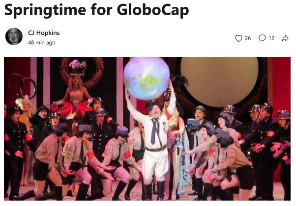 https://twpter.com/users/cali/feed/2022-0327-0726-0159-f-cali.pdf -   PDF - Springtime for GloboCap - CJ Hopkins                  Good piece that sums up roughly what is going on as of 3/27/2022 with the  #Globalist Capitalist  #TechnocraticOligarchy #Covidiocy             and the coining of a new phrase (I like this, it is so descriptive) "Pathologized Totalitarianism" (i.e., the New Normal)            And for those who don't recognize the inspiration for the title & main photo in this piece:            https://en.wikipedia.org/wiki/The_Producers_(1967_film)       #ArchivePDF       