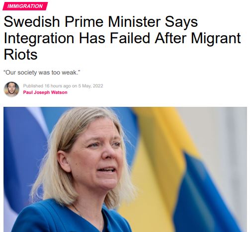 https://twpter.com/users/phoneguy/feed/2022-0506-0703-4128-f-phoneguy.pdf -   PDF: Swedish Prime Minister Says Integration Has Failed After Migrant Riots – Summit News            "Sweden’s failure to properly integrate large numbers of migrants has led to the creation of parallel societies and gang violence, according to left-wing Swedish Prime Minister Magdalena Andersson.            Andersson made the comments in the aftermath of nationwide riots by migrant gangs over the Easter weekend that left a hundred police officers wounded.            Sweden’s approach to Islamic extremism and its failings in accommodating large numbers of migrants is the primary cause of the disorder, according to the Prime Minister." - Quote from article            To that I say:            Unlike the  #WokeCrowd in  #America , at least the Swedes are waking up to the error of their ways; of allowing mass immigration of people who are unwilling to assimilate into their host country's culture.                         #ArchivePDF       #Sweden       