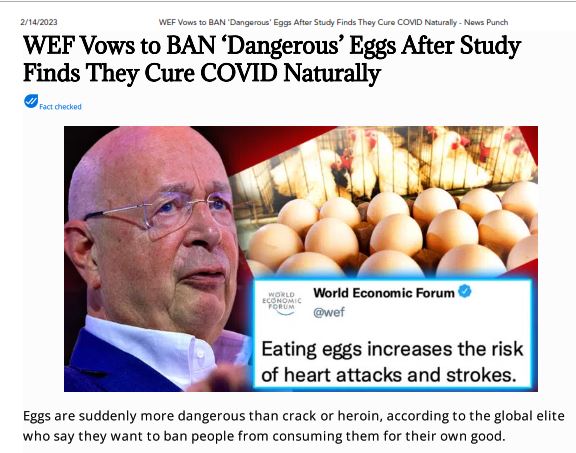 https://twpter.com/users/tex/feed/2023-0214-0911-0074-f-tex.pdf -   PDF - WEF Vows to BAN 'Dangerous' Eggs After Study Finds They Cure COVID Naturally - News Punch            Now I'm no biologist, so I can't tell you if eggs can cure anything except being hungry, but considering how much influence people like  #BillGates  #KlausSchwab and the rest of that crowd at #BlackRock , #Vanguard and the #WEF have in all parts of the business & finance sector, I don't think this sort of bugaboo is outside of their Bailiwick.            Mr. Gates would certainly have something to gain from an egg shortage, he is a large investor in "chicken-less eggs", that is artificial eggs made in a lab.            https://www.kqed.org/bayareabites/63418/why-bill-gates-is-investing-in-chicken-less-eggs            Mr Gates, also has a big stake in the #vaccine business:            https://www.gatesfoundation.org/our-work/programs/global-health/vaccine-development-and-surveillance            This whole egg debacle is starting to look like just one big market manipulation for profit by the #Oligarchy              #CovidTrials #FoodWars #Food              #ArchivePDF       